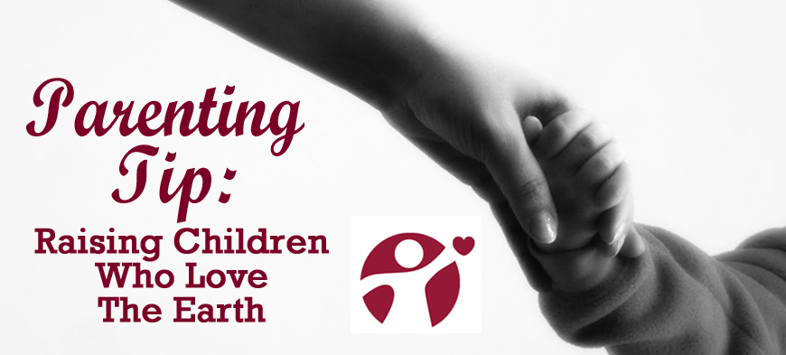 April’s Parenting Tip: Raising Children Who Love The Earth