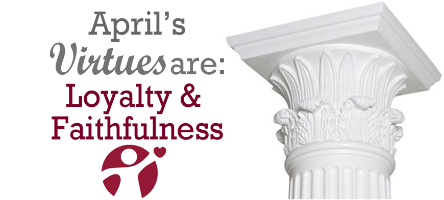 April’s Virtues of the Month: Loyalty and Faithfulness